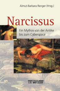 Narcissus: Ein Mythos von der Antike bis zum Cyberspace Almut-Barbara Renger Editor