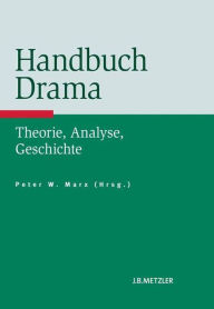 Handbuch Drama: Theorie, Analyse, Geschichte Peter Marx Editor