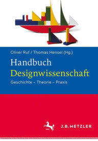Handbuch Designwissenschaft: Geschichte - Theorie - Praxis Oliver Ruf Editor