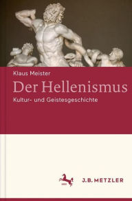 Der Hellenismus: Kultur- und Geistesgeschichte Klaus Meister Author