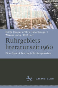 Ruhrgebietsliteratur seit 1960: Eine Geschichte nach Knotenpunkten Britta Caspers Author