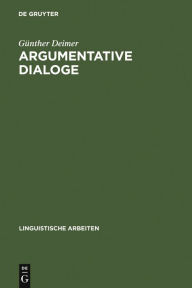 Argumentative Dialoge: ein Versuch zu ihrer sprachwissenschaftlichen Beschreibung Günther Deimer Author