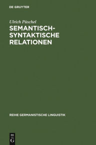 Semantisch-syntaktische Relationen: Untersuchungen zur KompatibilitÃ¤t lexikalischer Einheiten im Deutschen Ulrich PÃ¼schel Author
