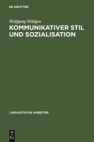 Kommunikativer Stil und Sozialisation: Ergebnisse einer empirischen Untersuchung Wolfgang Wildgen Author