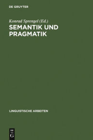 Semantik und Pragmatik: Akten des 11. Linguistischen Kolloquiums : Aachen 1976, Bd. 2 Konrad Sprengel Editor