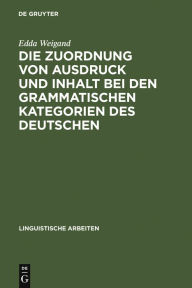 Die Zuordnung von Ausdruck und Inhalt bei den grammatischen Kategorien des Deutschen Edda Weigand Author