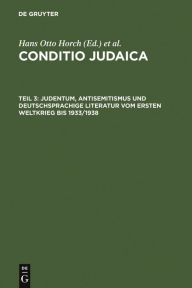 Judentum, Antisemitismus und deutschsprachige Literatur vom Ersten Weltkrieg bis 1933/1938 Hans Otto Horch Editor
