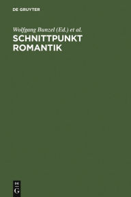 Schnittpunkt Romantik: Text- und Quellenstudien zur Literatur des 19. Jahrhunderts. Festschrift für Sibylle von Steinsdorff Wolfgang Bunzel Editor