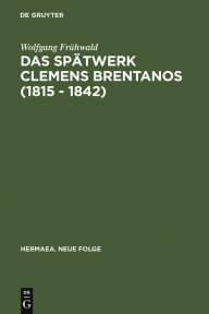 Das Spätwerk Clemens Brentanos (1815 - 1842): Romantik Im Zeitalter Der Metternichschen Restauration: 37 (Hermaea. Neue Folge)