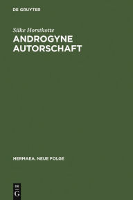 Androgyne Autorschaft: Poesie und Geschlecht im Prosawerk Clemens Brentanos Silke Horstkotte Author