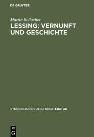 Lessing: Vernunft und Geschichte: Untersuchungen zum Problem religiÃ¶ser AufklÃ¤rung in Lessings SpÃ¤tschriften Martin Bollacher Author
