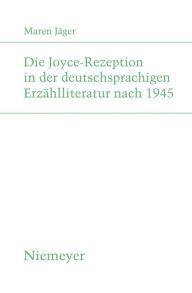 Die Joyce-Rezeption in der deutschsprachigen ErzÃ¤hlliteratur nach 1945 Maren JÃ¤ger Author