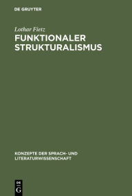 Funktionaler Strukturalismus: Grundlegung eines Modells zur Beschreibung von Text und Textfunktion Lothar Fietz Author