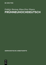 FrÃ¼hneuhochdeutsch: Eine EinfÃ¼hrung in die deutsche Sprache des SpÃ¤tmittelalters und der frÃ¼hen Neuzeit FrÃ©dÃ©ric Hartweg Author