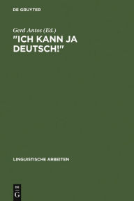 Ich kann ja Deutsch!: Studien zum fortgeschrittenen Zweitspracherwerb von Kindern ausländischer Arbeiter Gerd Antos Editor