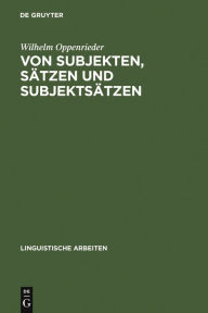 Von Subjekten, Sätzen und Subjektsätzen: Untersuchungen zur Syntax des Deutschen Wilhelm Oppenrieder Author
