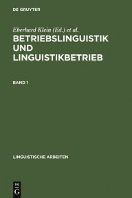 Betriebslinguistik und Linguistikbetrieb: Akten des 24. Linguistischen Kolloquiums, UniversitÃ¤t Bremen, 4.-6- September 1989, Bd. 1 Eberhard Klein Ed