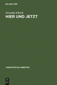 Hier und jetzt: Studien zur lokalen und temporalen Deixis im Deutschen Veronika Ehrich Author