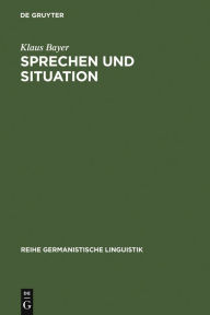 Sprechen und Situation: Aspekte einer Theorie der sprachlichen Interaktion Klaus Bayer Author