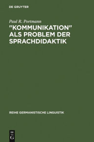 Kommunikation als Problem der Sprachdidaktik: Untersuchungen zur Integration kommunikationstheoretischer Modelle in einige neuere Theorien des Sprachu