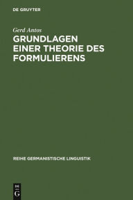 Grundlagen einer Theorie des Formulierens: Textherstellung in geschriebener und gesprochener Sprache Gerd Antos Author