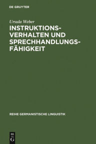 Instruktionsverhalten und SprechhandlungsfÃ¤higkeit: eine empirische Untersuchung zur Sprachentwicklung Ursula Weber Author