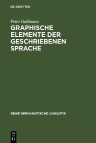 Graphische Elemente der geschriebenen Sprache: Grundlagen fÃ¼r eine Reform der Orthographie Peter Gallmann Author
