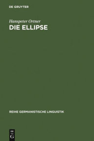 Die Ellipse: ein Problem der Sprachtheorie und der Grammatikschreibung Hanspeter Ortner Author
