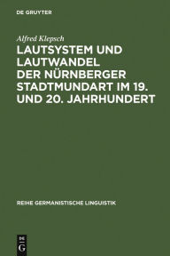 Lautsystem und Lautwandel der NÃ¼rnberger Stadtmundart im 19. und 20. Jahrhundert Alfred Klepsch Author