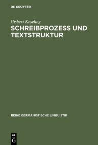 SchreibprozeÃ? und Textstruktur: Empirische Untersuchungen zur Produktion von Zusammenfassungen Gisbert Keseling Author