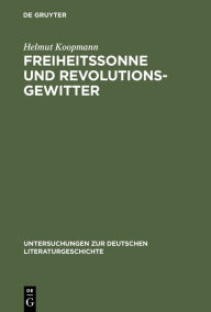Freiheitssonne und Revolutionsgewitter: Reflexe der Französischen Revolution im literarischen Deutschland zwischen 1789 und 1840 Helmut Koopmann Autho