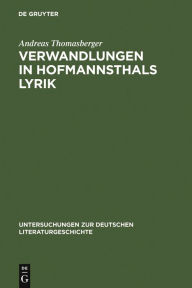 Verwandlungen in Hofmannsthals Lyrik: Zur sprachlichen Bedeutung von Genese und Gestalt Andreas Thomasberger Author