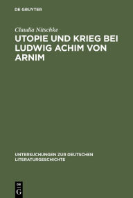 Utopie und Krieg bei Ludwig Achim von Arnim Claudia Nitschke Author