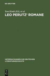 Leo Perutz' Romane: Von der Struktur zur Bedeutung Tom Kindt Editor
