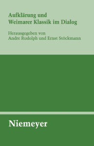 Aufklärung und Weimarer Klassik im Dialog Andre Rudolph Editor