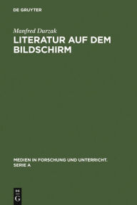 Literatur auf dem Bildschirm: Analysen und GesprÃ¤che mit Leopold Ahlsen, Rainer Erler, Dieter Forte, Walter Kempowski, Heinar Kipphardt, Wolfdietrich