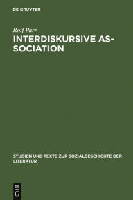 Interdiskursive As-Sociation: Studien zu literarisch-kulturellen Gruppierungen zwischen VormÃ¤rz und Weimarer Republik Rolf Parr Author