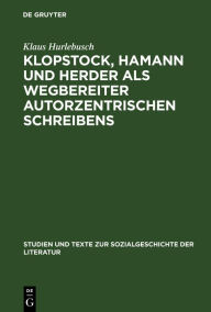 Klopstock, Hamann und Herder als Wegbereiter autorzentrischen Schreibens: Ein philologischer Beitrag zur Charakterisierung der literarischen Moderne K