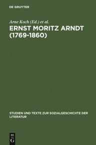 Ernst Moritz Arndt (1769-1860): Deutscher Nationalismus - Europa - Transatlantische Perspektiven. German Nationalism - European Visions - American Int