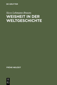 Weisheit in der Weltgeschichte: Philosophiegeschichte zwischen Barock und AufklÃ¤rung Sicco Lehmann-Brauns Author