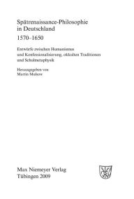 SpÃ¤trenaissance-Philosophie in Deutschland 1570-1650: EntwÃ¼rfe zwischen Humanismus und Konfessionalisierung, okkulten Traditionen und Schulmetaphysi