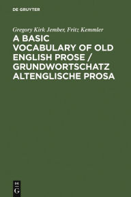 A Basic Vocabulary of Old English Prose / Grundwortschatz altenglische Prosa Gregory Kirk Jember Author