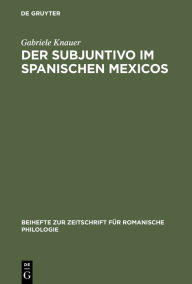 Der Subjuntivo im Spanischen Mexicos: Sein Wechselverhältnis zwischen Syntax, Semantik und interaktionalen Faktoren Gabriele Knauer Author