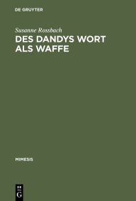 Des Dandys Wort als Waffe: Dandyismus, narrative Vertextungsstrategien und Geschlechterdifferenz im Werk Jules Barbey d'Aurevillys Susanne Rossbach Au