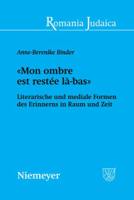 Mon ombre est rest e l -bas : Literarische und mediale Formen des Erinnerns in Raum und Zeit Anne-Berenike Binder Author