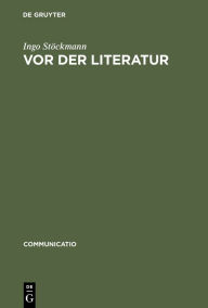 Vor der Literatur: Eine Evolutionstheorie der Poetik Alteuropas Ingo StÃ¶ckmann Author