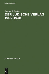 Der JÃ¼dische Verlag 1902-1938: Zwischen Aufbruch, BlÃ¼te und Vernichtung Anatol Schenker Author