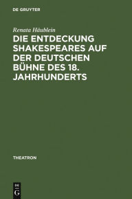 Die Entdeckung Shakespeares auf der deutschen Bühne des 18. Jahrhunderts: Adaption und Wirkung der Vermittlung auf dem Theater Renata Häublein Author