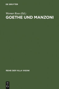 Goethe und Manzoni: Deutsch-italienische Beziehungen um 1800 Werner Ross Editor