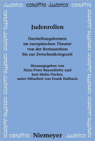 Judenrollen: Darstellungsformen im europaischen Theater von der Restauration bis zur Zwischenkriegszeit Hans-Peter Bayerdorfer Editor
